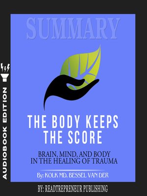cover image of Summary of The Body Keeps the Score: Brain, Mind, and Body in the Healing of Trauma by Bessel van der Kolk MD